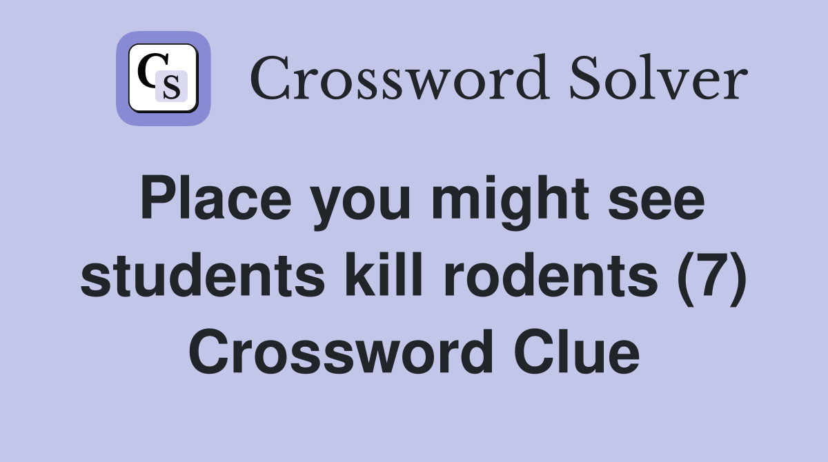 Place you might see students kill rodents (7) Crossword Clue Answers